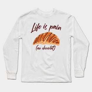 Life is Pain au Chocolat Funny French Pastry Long Sleeve T-Shirt